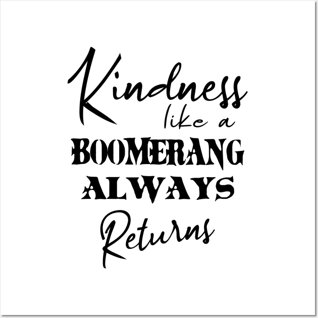 Kindness, like a boomerang always returns | Kindness shirt Wall Art by FlyingWhale369